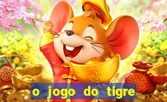 o jogo do tigre da dinheiro